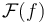 \mathcal F(f)