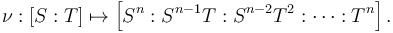 \nu:[S:T] \mapsto \left [S^n:S^{n-1}T:S^{n-2}T^2:\cdots:T^n \right ].