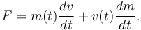  F = m(t) \frac{dv}{dt} + v(t) \frac{dm}{dt}. \qquad \mathrm{}