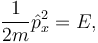  \frac{1}{2m} \hat{p}_x^2 = E,