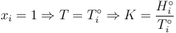 
x_i = 1 \Rightarrow T = T_i^\circ \Rightarrow K = \frac{H_i^\circ
}{T_i^\circ }
