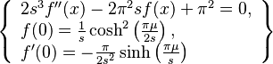 \left\{\begin{array}{l}
  2 s^3 f''(x)-2 \pi ^2 s f(x)+\pi ^2 = 0,\\
  f(0) = \frac{1}{s} \cosh^2\left(\frac{\pi  \mu }{2 s}\right),\\
  f'(0) = -\frac{\pi}{2 s^2} \sinh \left(\frac{\pi  \mu }{s}\right)
  \end{array}\right\}
