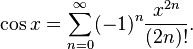 \cos x = \sum_{n=0}^\infty (-1)^n \frac{x^{2n}}{(2n)!} .