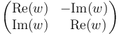 
\begin{pmatrix}
  \operatorname{Re}(w) & -\operatorname{Im}(w) \\
  \operatorname{Im}(w) & \;\; \operatorname{Re}(w)
\end{pmatrix}
