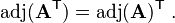 \mathrm{adj}(\mathbf{A}^\mathsf{T}) = \mathrm{adj}(\mathbf{A})^\mathsf{T}~.