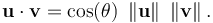  \mathbf{u} \cdot \mathbf{v} = \cos ( \theta ) \ \left\| \mathbf{u} \right\| \ \left\| \mathbf{v} \right\| .