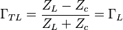 
\Gamma_{TL} = {Z_L - Z_c \over Z_L + Z_c} = \Gamma_L \,
