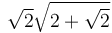 \sqrt{2} \sqrt{ 2 + \sqrt{2} }