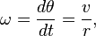 \omega=\frac{d\theta}{dt} =  \frac{v}{r},