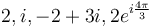 2, i, -2+3i, 2e^{i\frac{4\pi}{3}}\,\!