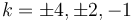  \ k=\pm 4, \pm 2, -1 