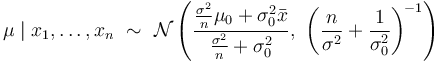 
    \mu \mid x_1,\ldots,x_n\ \sim\ \mathcal{N}\left( \frac{\frac{\sigma^2}{n}\mu_0 + \sigma_0^2\bar{x}}{\frac{\sigma^2}{n}+\sigma_0^2},\ \left( \frac{n}{\sigma^2} + \frac{1}{\sigma_0^2} \right)^{\!-1} \right)
  