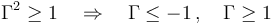  \Gamma^2 \geq 1 \quad \Rightarrow \quad \Gamma \leq - 1 \,,\quad \Gamma \geq  1 