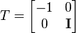  T = \begin{bmatrix} - 1 & 0 \\ 0 & \mathbf{I} \end{bmatrix}