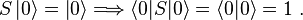 S\left|0\right\rangle = \left|0\right\rangle  \Longrightarrow  \left\langle 0|S|0\right\rangle = \left\langle 0|0\right\rangle =1  ~.