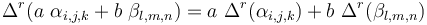 \ \Delta^r(a\ \alpha_{i,j,k} + b\ \beta_{l,m,n}) = a \ \Delta^r(\alpha_{i,j,k}) +  b \ \Delta^r(\beta_{l,m,n})