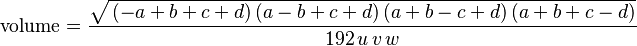 
\text{volume} = \frac{\sqrt {\,( - a + b + c + d)\,(a - b + c + d)\,(a + b - c + d)\,(a + b + c - d)}}{192\,u\,v\,w}