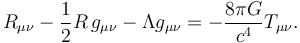 R_{\mu \nu} - {1 \over 2} R \, g_{\mu \nu} - \Lambda g_{\mu \nu} = -{8 \pi G \over c^4} T_{\mu \nu}.