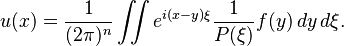   u (x) = \frac{1}{(2 \pi)^n} \iint e^{i (x-y) \xi} \frac{1}{P(\xi)} f (y) \, dy \, d\xi.