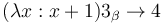 (\lambda x : x + 1) 3 _\beta\rightarrow 4