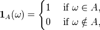 \mathbf{1}_A (\omega) = \begin{cases} 1 \; &\text{if } \omega \in A, \\ 0 \; &\text{if } \omega \notin A, \end{cases}