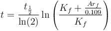  t = \frac{t_\frac{1}{2}}{\ln(2)} \ln\left(\frac{K_f + \frac{Ar_f}{0.109}}{K_f}\right)