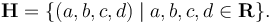 \mathbf{H} = \{(a, b, c, d) \mid a, b, c, d \in \mathbf{R}\}.