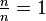 \tfrac{n}{n} = 1