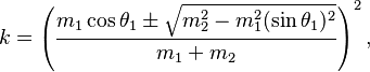 k = \left(\frac{m_1 \cos{\theta_1} \pm \sqrt{m_2^2 - m_1^2(\sin{\theta_1})^2}}{m_1 + m_2}\right)^2,