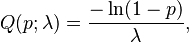 Q(p;\lambda) = \frac{-\ln(1-p)}{\lambda}, \!