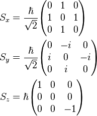 \begin{align}
  S_x &= \frac{\hbar}{\sqrt{2}}
    \begin{pmatrix}
      0 &1 &0\\
      1 &0 &1\\
      0 &1 &0
    \end{pmatrix} \, \\
  S_y &= \frac{\hbar}{\sqrt{2}}
    \begin{pmatrix}
      0 &-i &0\\
      i &0  &-i\\
      0 &i  &0
    \end{pmatrix} \, \\
  S_z &= \hbar
    \begin{pmatrix}
      1 &0 &0\\
      0 &0 &0\\
      0 &0 &-1
   \end{pmatrix} \, \end{align}