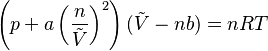 \left (p + a\left (\frac{n}{\tilde{V}}\right )^2\right ) (\tilde{V} - nb) = nRT