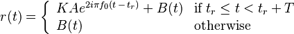 r(t)= \left\{ \begin{array}{ll} K A e^{2 i \pi f_0 (t\,-\,t_r)} +B(t) &\mbox{if} \; t_r \leq t < t_r+T \\ B(t) &\mbox{otherwise}\end{array}\right.