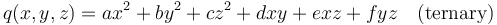 q(x,y,z) = ax^2 + by^2 + cz^2 + dxy + exz + fyz \quad\textrm{(ternary)} 