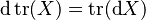 \operatorname{d} \operatorname{tr} (X) = \operatorname{tr}(\operatorname{d\!} X)