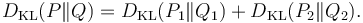  D_{\mathrm{KL}}(P \| Q) = D_{\mathrm{KL}}(P_1 \| Q_1) + D_{\mathrm{KL}}(P_2 \| Q_2).