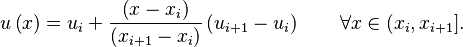  u \left( x \right) = u_{i} +
  \frac{\left( x - x_{i} \right) }{ \left( x_{i+1} - x_{i} \right)}
  \left( u_{i+1} - u_{i}  \right) \qquad \forall x \in (x_{i}, x_{i+1}].