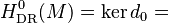 H^0_{\mathrm{DR}}(M) = \ker d_0 =