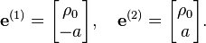 
\mathbf{e}^{(1)} = \begin{bmatrix} \rho_0 \\ -a \end{bmatrix}, \quad 
\mathbf{e}^{(2)} = \begin{bmatrix} \rho_0 \\  a \end{bmatrix}.
