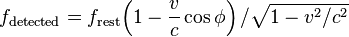 f_\mathrm{detected} = f_\mathrm{rest}{\left(1 - \frac{v}{c} \cos\phi\right)/\sqrt{1 - {v^2}/{c^2}} }