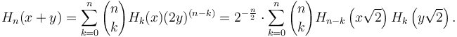 H_n(x+y)=\sum_{k=0}^n{n \choose k}H_{k}(x) (2y)^{(n-k)}= 2^{-\frac n 2}\cdot\sum_{k=0}^n {n \choose k} H_{n-k}\left(x\sqrt 2\right) H_k\left(y\sqrt 2\right).