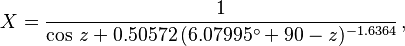 X = \frac{1} { \cos\, z + 0.50572 \,(6.07995^\circ + 90 - z)^{-1.6364}} \,,