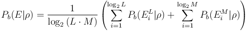  
P_b( E|\rho) = \frac{1}{\log_2 \left(L\cdot M\right)}  \left( \sum_{i=1}^{\log_2 L} P_b( E^L_i|\rho)
+\sum_{i=1}^{\log_2 M} P_b( E^M_i|\rho) \right)
