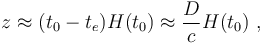  z \approx (t_0-t_e)H(t_0) \approx \frac {D}{c} H(t_0) \ , 