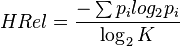  HRel = \frac{ - \sum p_i log_2 p_i }{ \log_2 K } 