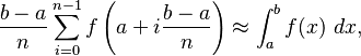 \frac{b-a}{n}\sum_{i=0}^{n-1} f\left(a+i\frac{b-a}n\right) \approx \int_a^b f(x)\ dx,