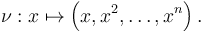 \nu:x \mapsto \left (x, x^2, \ldots, x^n \right ).