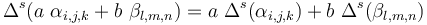 \ \Delta^s(a\ \alpha_{i,j,k} + b\ \beta_{l,m,n} )= a \ \Delta^s(\alpha_{i,j,k}) +  b \ \Delta^s(\beta_{l,m,n})