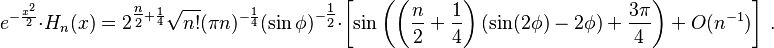 e^{-\frac{x^2}{2}}\cdot H_n(x) = 2^{\tfrac{n}{2}+\frac{1}{4}}\sqrt{n!}(\pi n)^{-\frac{1}{4}}(\sin \phi)^{-\tfrac{1}{2}} \cdot \left[\sin\left(\left(\frac{n}{2}+\frac{1}{4}\right)\left(\sin(2\phi)-2\phi\right) +\frac{3\pi}{4}\right)+O(n^{-1}) \right] ~.