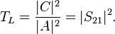 T_L=\frac{|C|^2}{|A|^2} = |S_{21}|^2. 